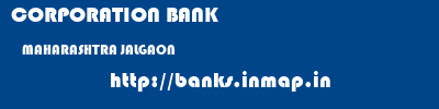 CORPORATION BANK  MAHARASHTRA JALGAON    banks information 